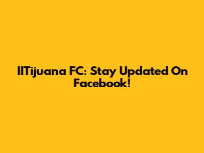 IITijuana FC: Stay Updated On Facebook!