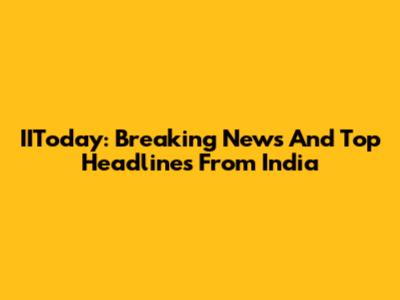 IIToday: Breaking News And Top Headlines From India