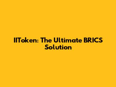 IIToken: The Ultimate BRICS Solution