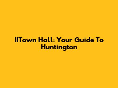 IITown Hall: Your Guide To Huntington