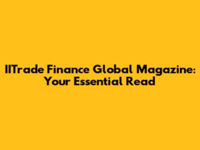 IITrade Finance Global Magazine: Your Essential Read