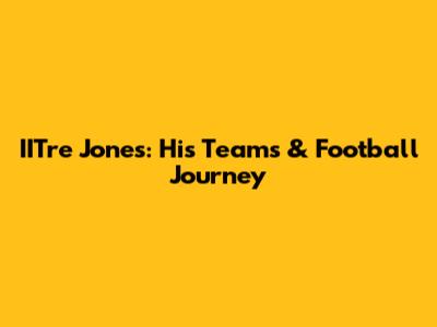 IITre Jones: His Teams & Football Journey