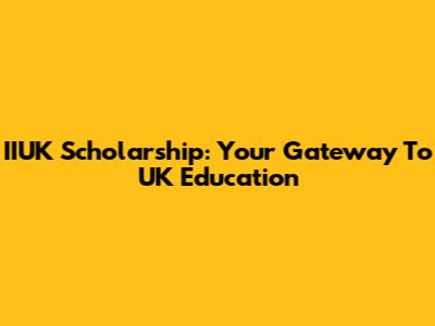 IIUK Scholarship: Your Gateway To UK Education