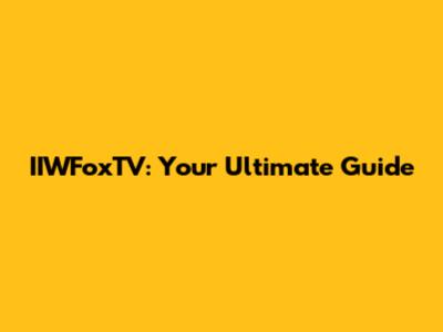 IIWFoxTV: Your Ultimate Guide