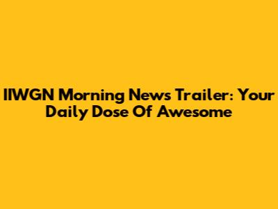 IIWGN Morning News Trailer: Your Daily Dose Of Awesome
