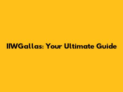 IIWGallas: Your Ultimate Guide