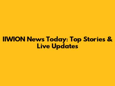 IIWION News Today: Top Stories & Live Updates