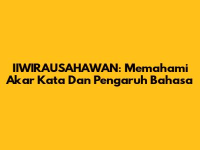 IIWIRAUSAHAWAN: Memahami Akar Kata Dan Pengaruh Bahasa