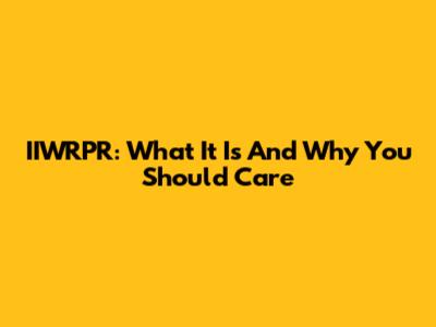 IIWRPR: What It Is And Why You Should Care