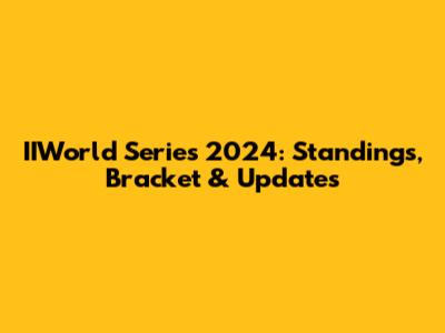 IIWorld Series 2024: Standings, Bracket & Updates