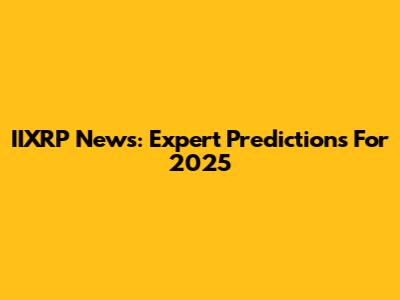 IIXRP News: Expert Predictions For 2025