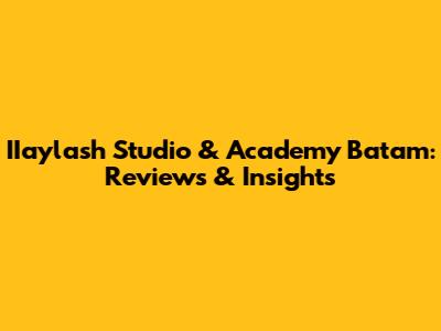 IIaylash Studio & Academy Batam: Reviews & Insights