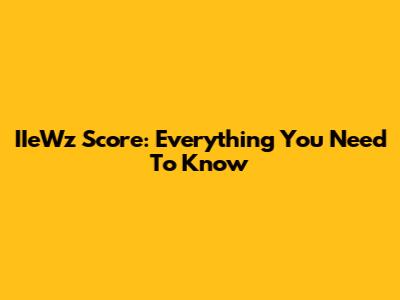 IIeWz Score: Everything You Need To Know