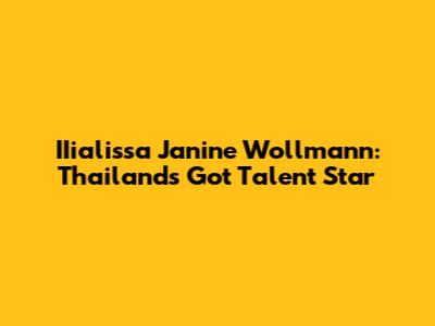 IIialissa Janine Wollmann: Thailand's Got Talent Star