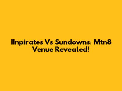 IInpirates Vs Sundowns: Mtn8 Venue Revealed!