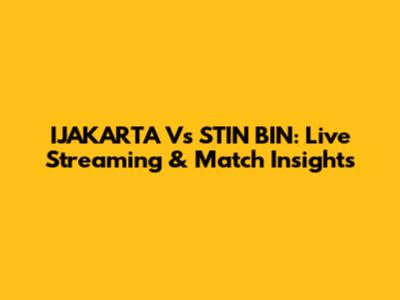 IJAKARTA Vs STIN BIN: Live Streaming & Match Insights