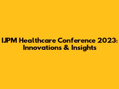 IJPM Healthcare Conference 2023: Innovations & Insights