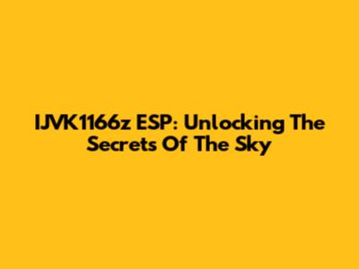 IJVK1166z ESP: Unlocking The Secrets Of The Sky