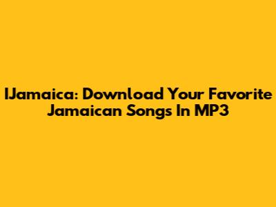 IJamaica: Download Your Favorite Jamaican Songs In MP3
