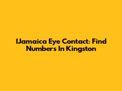 IJamaica Eye Contact: Find Numbers In Kingston