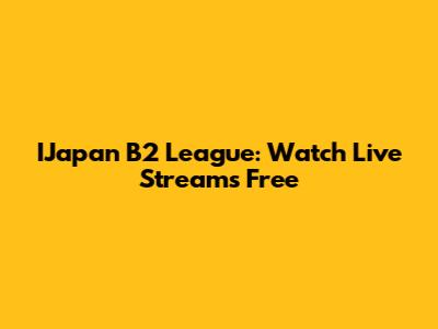 IJapan B2 League: Watch Live Streams Free