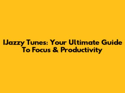 IJazzy Tunes: Your Ultimate Guide To Focus & Productivity