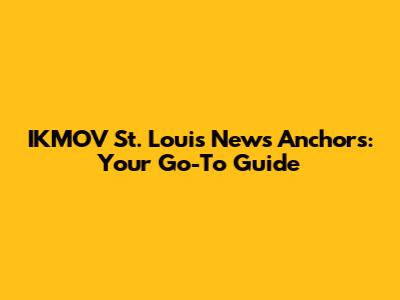 IKMOV St. Louis News Anchors: Your Go-To Guide