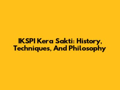 IKSPI Kera Sakti: History, Techniques, And Philosophy