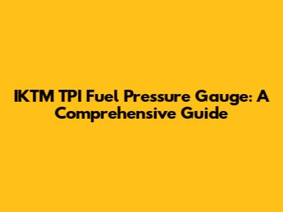IKTM TPI Fuel Pressure Gauge: A Comprehensive Guide