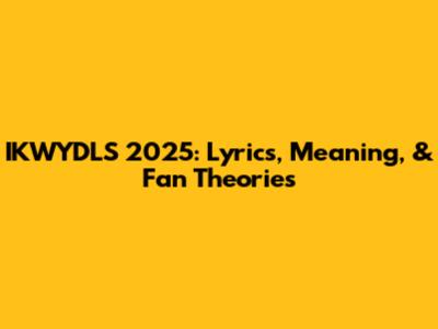 IKWYDLS 2025: Lyrics, Meaning, & Fan Theories