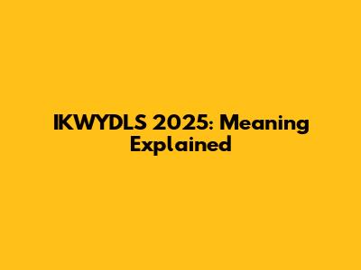 IKWYDLS 2025: Meaning Explained