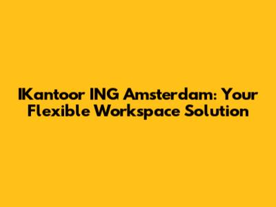 IKantoor ING Amsterdam: Your Flexible Workspace Solution