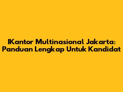 IKantor Multinasional Jakarta: Panduan Lengkap Untuk Kandidat