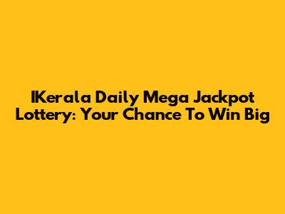 IKerala Daily Mega Jackpot Lottery: Your Chance To Win Big
