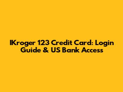 IKroger 123 Credit Card: Login Guide & US Bank Access