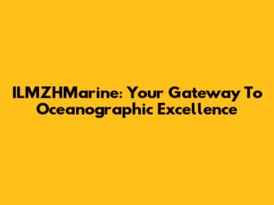 ILMZHMarine: Your Gateway To Oceanographic Excellence