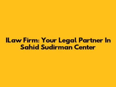ILaw Firm: Your Legal Partner In Sahid Sudirman Center