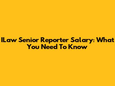 ILaw Senior Reporter Salary: What You Need To Know