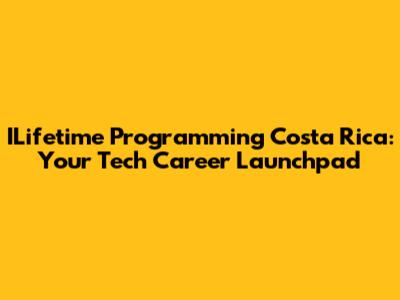 ILifetime Programming Costa Rica: Your Tech Career Launchpad
