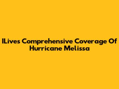 ILive's Comprehensive Coverage Of Hurricane Melissa