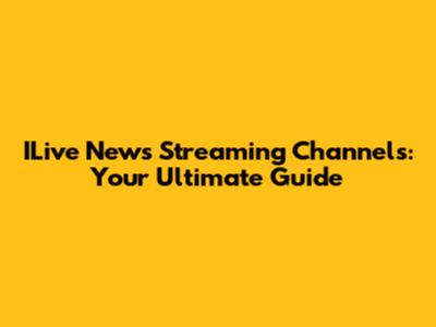 ILive News Streaming Channels: Your Ultimate Guide