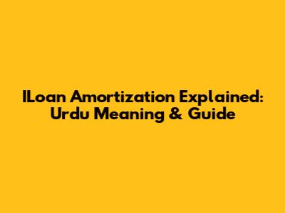 ILoan Amortization Explained: Urdu Meaning & Guide