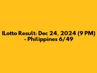 ILotto Result: Dec 24, 2024 (9 PM) - Philippines 6/49