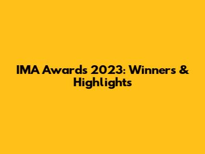 IMA Awards 2023: Winners & Highlights