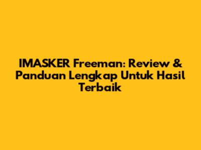 IMASKER Freeman: Review & Panduan Lengkap Untuk Hasil Terbaik