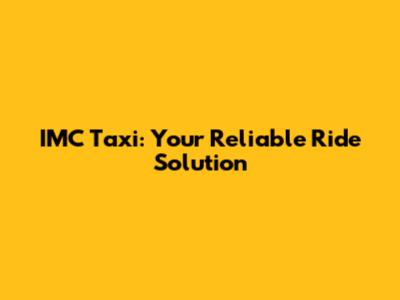 IMC Taxi: Your Reliable Ride Solution