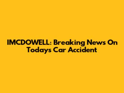 IMCDOWELL: Breaking News On Today's Car Accident