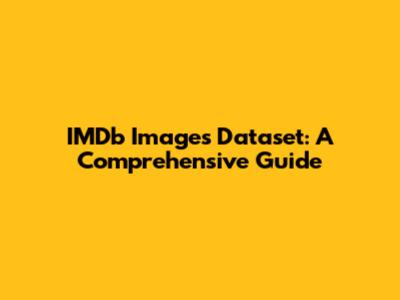 IMDb Images Dataset: A Comprehensive Guide