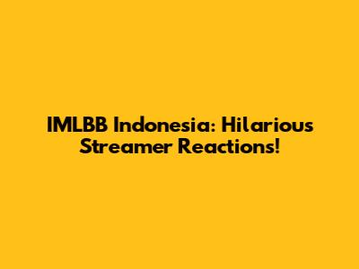 IMLBB Indonesia: Hilarious Streamer Reactions!