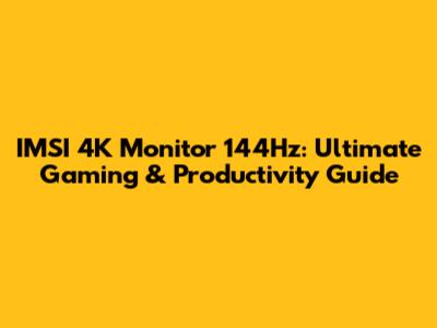 IMSI 4K Monitor 144Hz: Ultimate Gaming & Productivity Guide